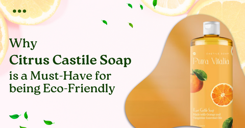 Why Citrus Castile Soap is a Must-Have for being Eco-Friendly