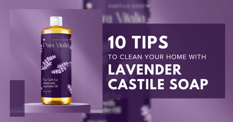 Tips to clean your home with Lavender Castile Soap
